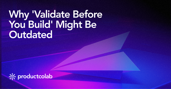 Why 'Validate Before You Build' Might Be Outdated